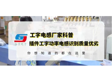 工字電感廠家科普插件工字功率電感如何識(shí)別質(zhì)量?jī)?yōu)劣 gujing